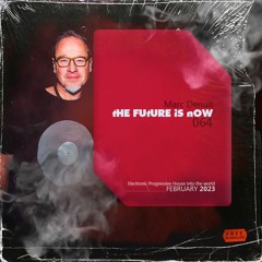 Marc Denuit -  The Future Is Now Podcast Mix 64 Feb 2023