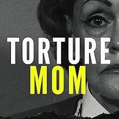 @ Torture Mom: A Chilling True Story of Confinement, Mutilation and Murder (True Crime) BY: Rya