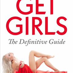 Free read How To Get Girls: The Definitive Guide