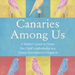!! Canaries Among Us, A Mother�s Quest to Honor her Child�s Individuality in a Culture Determin