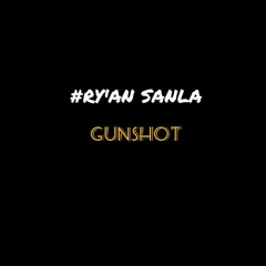 #RY'AN SANLA-GUNSHOT!!