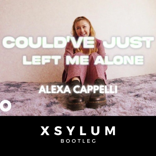 Alexa Cappelli - Could've Just Left Me Alone (Xsylum Bootleg)