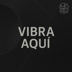 Vibra aquí - M LUCA