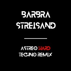 BARBRA STREISAND - ASTREO HARD TECHNO REMIX (LOW PITCH)