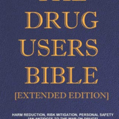Get KINDLE 📜 The Drug Users Bible [Extended Edition]: Harm Reduction, Risk Mitigatio