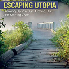 [Free] PDF 📘 Escaping Utopia: Growing Up in a Cult, Getting Out, and Starting Over b
