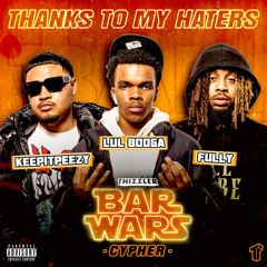 Thanks To My Haters (Bar Wars Cypher #13) [feat. KeepItPeezy, Lul Booga & Fully]