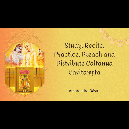Study Recite Practice Preach and Distribute Caitanya Caritamta _ Amarendra Dsa