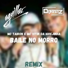 MC Tairon E MC Vitin Da Igrejinha - Baile No Morro (DBRAZ & AGUILLAR Remix) PROMO