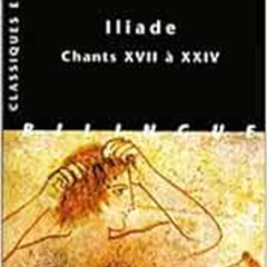 Access KINDLE 📃 Homere, Iliade.: Chants XVII a Xxiv (Classiques en poche) (French an