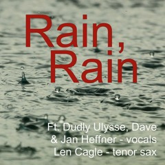 Rain, Rain (ft. Dudly Ulysse, Dave & Jan Heffner - vocals, Len Cagle - sax)