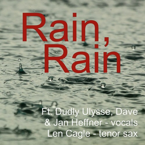 Rain, Rain (ft. Dudly Ulysse, Dave & Jan Heffner - vocals, Len Cagle - sax)