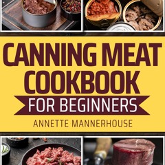 ✔PDF✔ Canning Meat Cookbook for Beginners: Master the Balance of Heat and pH, En