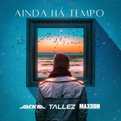 Ainda Há Tempo - (Jackal, Tallez, Maxson)Original