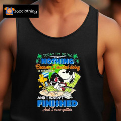 Snoopy Today I'm Doing Nothing Because I Started Doing If Yesterday And I Wasn't Finished Shirt