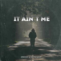 IT AIN´T ME - Rx Project & Eneek0 (Promo)
