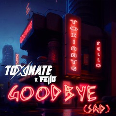 Toxinate Ft. Fello - Goodbye (Sad) [12k FREE DOWNLOAD]