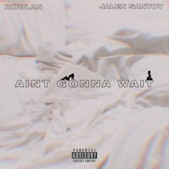 Aint Gonna Wait w Jalen Santoy (PROD. MAAD RHINO)