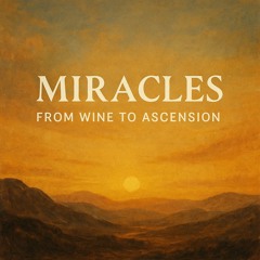 Miracles - From Wine to Ascension