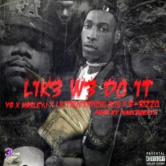 LIK3 W3 DO IT [Explicit] Ft. B-RizzO X MarleyJ X YB X Lil' TrueRidiculous [Prod. By MarcDBeats]