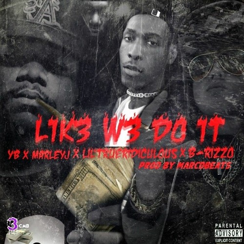 LIK3 W3 DO IT [Explicit] Ft. B-RizzO X MarleyJ X YB X Lil' TrueRidiculous [Prod. By MarcDBeats]