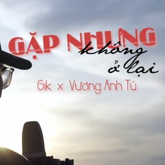 Gặp Nhưng Không Ở Lại - Gik Cover