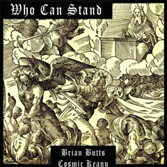 Who Can Stand (Brian Butts & Cosmic Keanu) VIDEO AVAILABLE