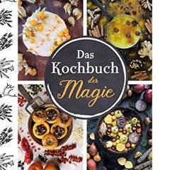 Das Kochbuch der Magie: 100 zauberhaft leckere Rezepte. die Körper und Seele in Einklang bringen