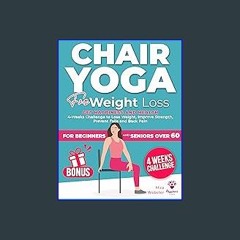 <PDF> 📖 Chair Yoga for Weight Loss: Get Happiness and Health. 4-Week Challenge to Lose Weight, Imp