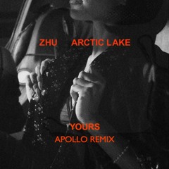 ZHU ft. Arctic Lake - Yours (Apollo Remix)