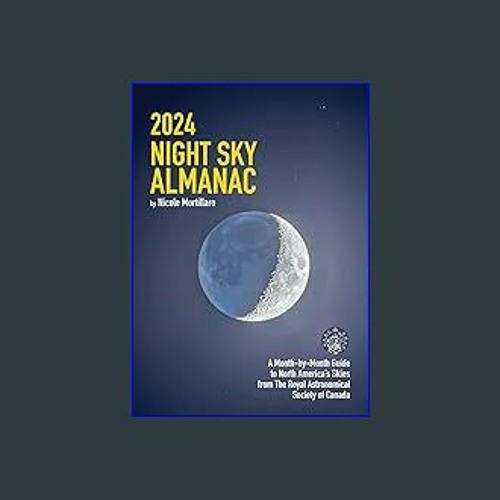 Stream [Read Pdf] ⚡ 2024 Night Sky Almanac A MonthbyMonth Guide to