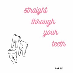 STYT (straight Through Your Teeth)
