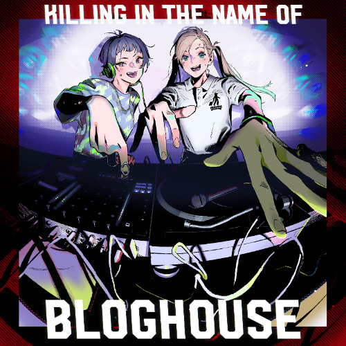 Killing in the name of BLOGHOUSE