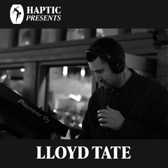 HAPTIC PRESENTS - LLOYD TATE