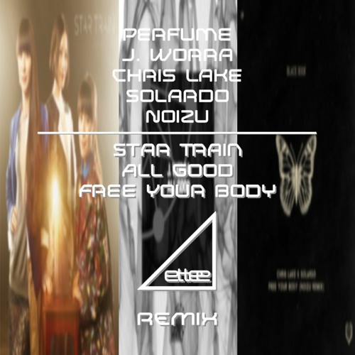 Perfume VS J. Worra VS Chris Lake, Solardo & Noizu - Star Train All Good Free Your Body