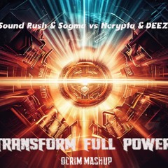 Sound Rush & Sogma Vs Ncrypta & DEEZL - TRANSFORM FULL POWER (Ocrim Mashup)