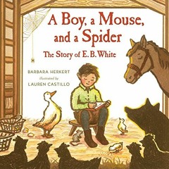 READ [KINDLE PDF EBOOK EPUB] A Boy, a Mouse, and a Spider--The Story of E. B. White b