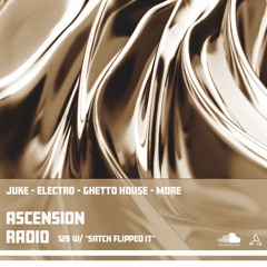 Ascension Radio 129 w/ *Satch Flipped It*