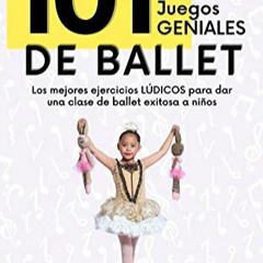 TÉLÉCHARGER 101 Juegos GENIALES de Ballet: Los mejores ejercicios lúdicos para dar una clase de b