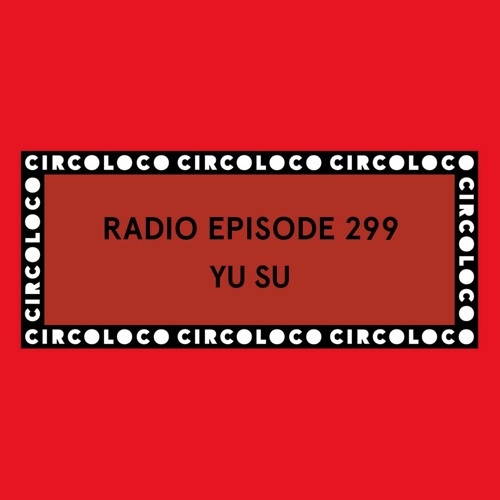 Circoloco Radio 299 - Yu Su