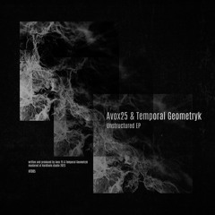 Avox25 & Temporal Geometryk - UNSTR 004 [Premiere I HT085]
