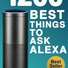 [View] [EPUB KINDLE PDF EBOOK] Alexa: 1200 Best Things To Ask Alexa - The Top Alexa Q