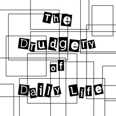 The Drudgery Of Daily Life (freestyle)