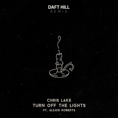 Chris Lake - Turn Off The Lights ft. Alexis Roberts (Daft Hill Remix)