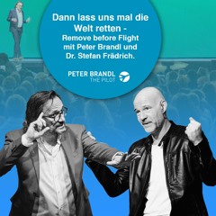 Dann lass uns mal die Welt retten - Remove before Flight mit Peter Brandl und Dr. Stefan Frädrich