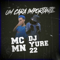 MC MN E DJ YURE 22 - UM CARA IMPORTANTE