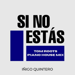 Inigo Quintero - Si No Esta ( Tom Roots Piano Mix ) FREEDOWNLOAD