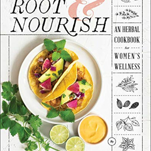 Access EPUB 📋 Root & Nourish: An Herbal Cookbook for Women's Wellness by  Abbey Rodr