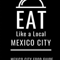 [READ] EPUB 💗 Eat Like a Local-Mexico City: Mexico City Food Guide (Eat Like a Local
