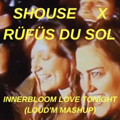 RÜFÜS DU SOL X  SHOUSE - Innerbloom Love Tonight (LOUDEM Mashup)